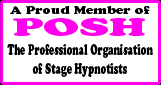 A Proud Member of POSH - The Professional Organisation of Stage Hypnotists A Proud Member of POSH - The Professional Organisation of Stage Hypnotists